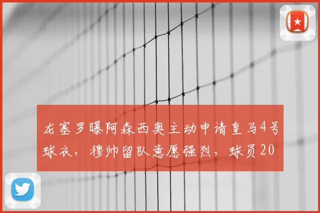 龙塞罗曝阿森西奥主动申请皇马4号球衣，穆帅留队意愿强烈，球员2026动向成焦点