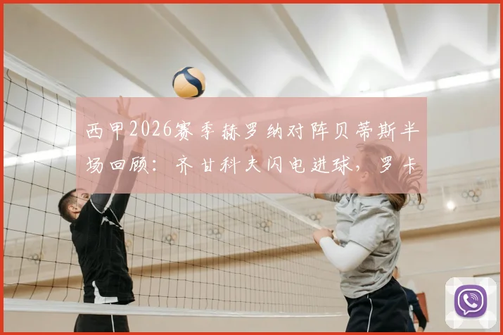 西甲2026赛季赫罗纳对阵贝蒂斯半场回顾：齐甘科夫闪电进球，罗卡关键扳平，1-1激战看点全解析